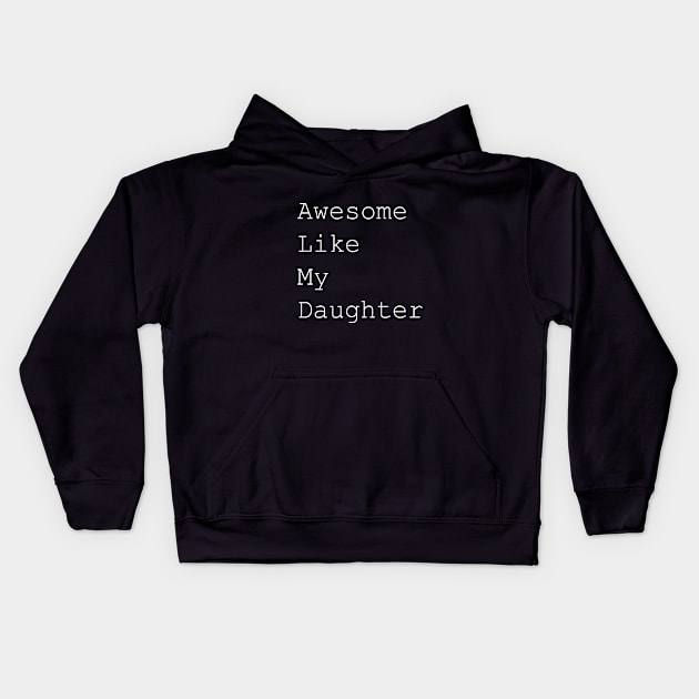Awesome like my daughter white text Kids Hoodie by T_DRK
